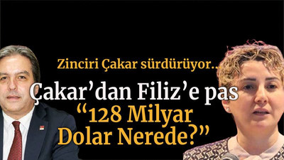 Zinciri Çakar sürdürüyor... Çakar’dan Filiz’e pas “128 Milyar Dolar Nerede?”